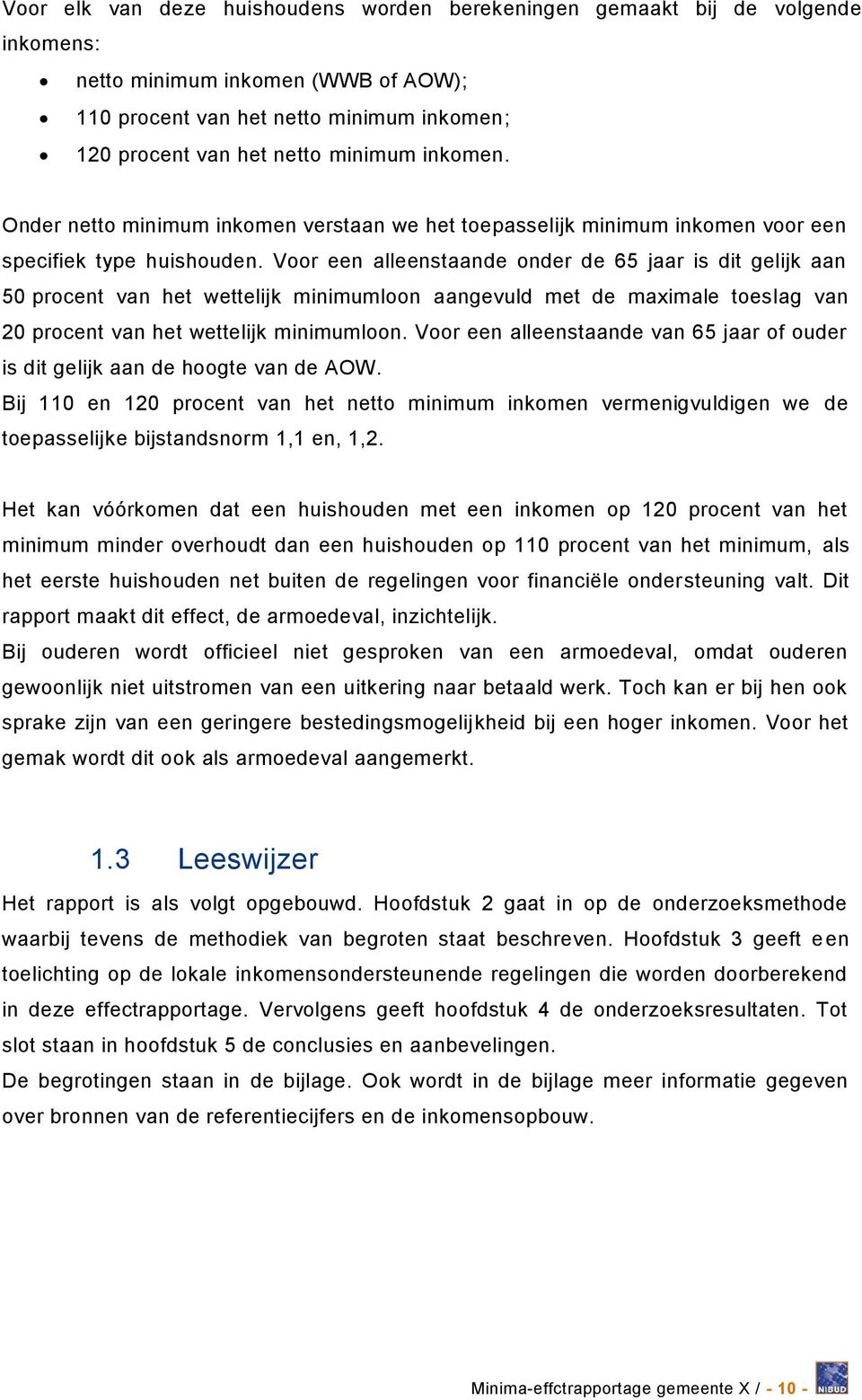 Voor een alleenstaande onder de 65 jaar is dit gelijk aan 50 procent van het wettelijk minimumloon aangevuld met de maximale toeslag van 20 procent van het wettelijk minimumloon.