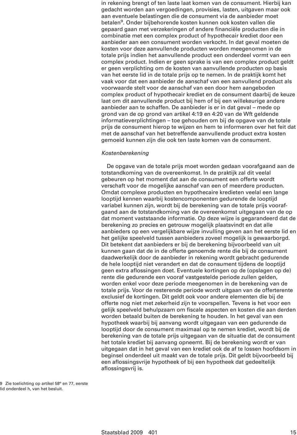 Onder bijbehorende kosten kunnen ook kosten vallen die gepaard gaan met verzekeringen of andere financiële producten die in combinatie met een complex product of hypothecair krediet door een