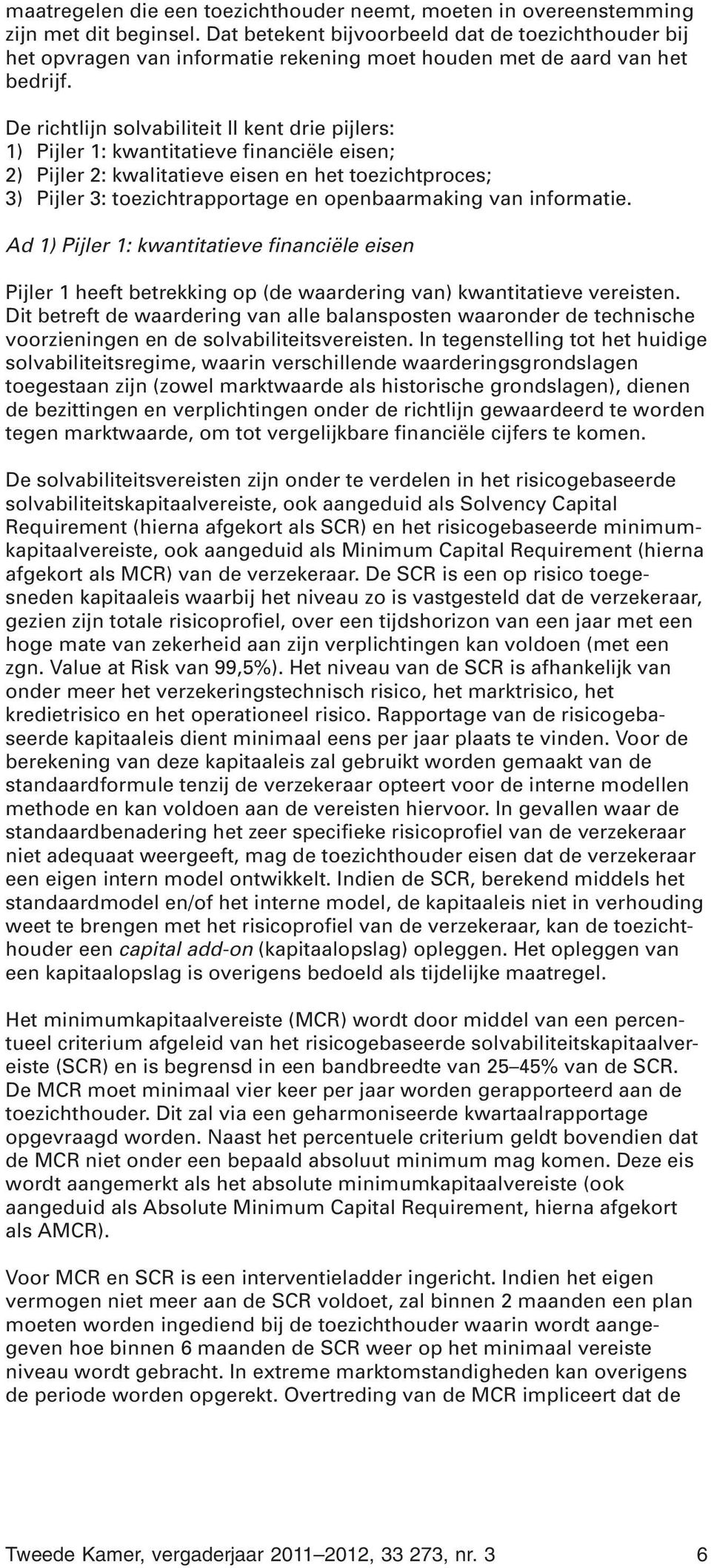 De richtlijn solvabiliteit II kent drie pijlers: 1) Pijler 1: kwantitatieve financiële eisen; 2) Pijler 2: kwalitatieve eisen en het toezichtproces; 3) Pijler 3: toezichtrapportage en openbaarmaking