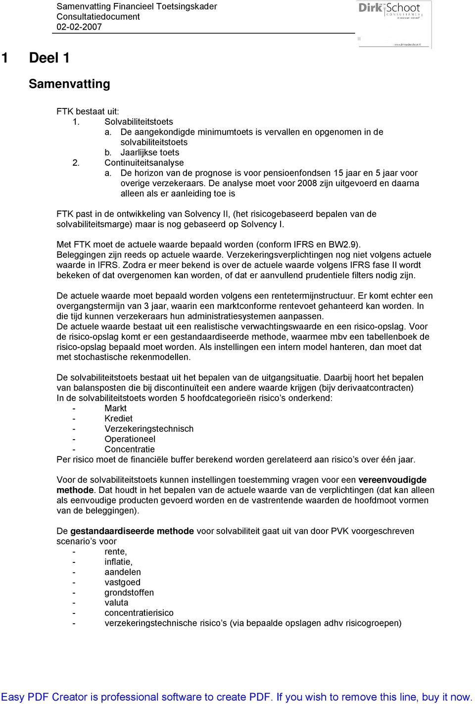 De analyse moet voor 2008 zijn uitgevoerd en daarna alleen als er aanleiding toe is FTK past in de ontwikkeling van Solvency II, (het risicogebaseerd bepalen van de solvabiliteitsmarge) maar is nog