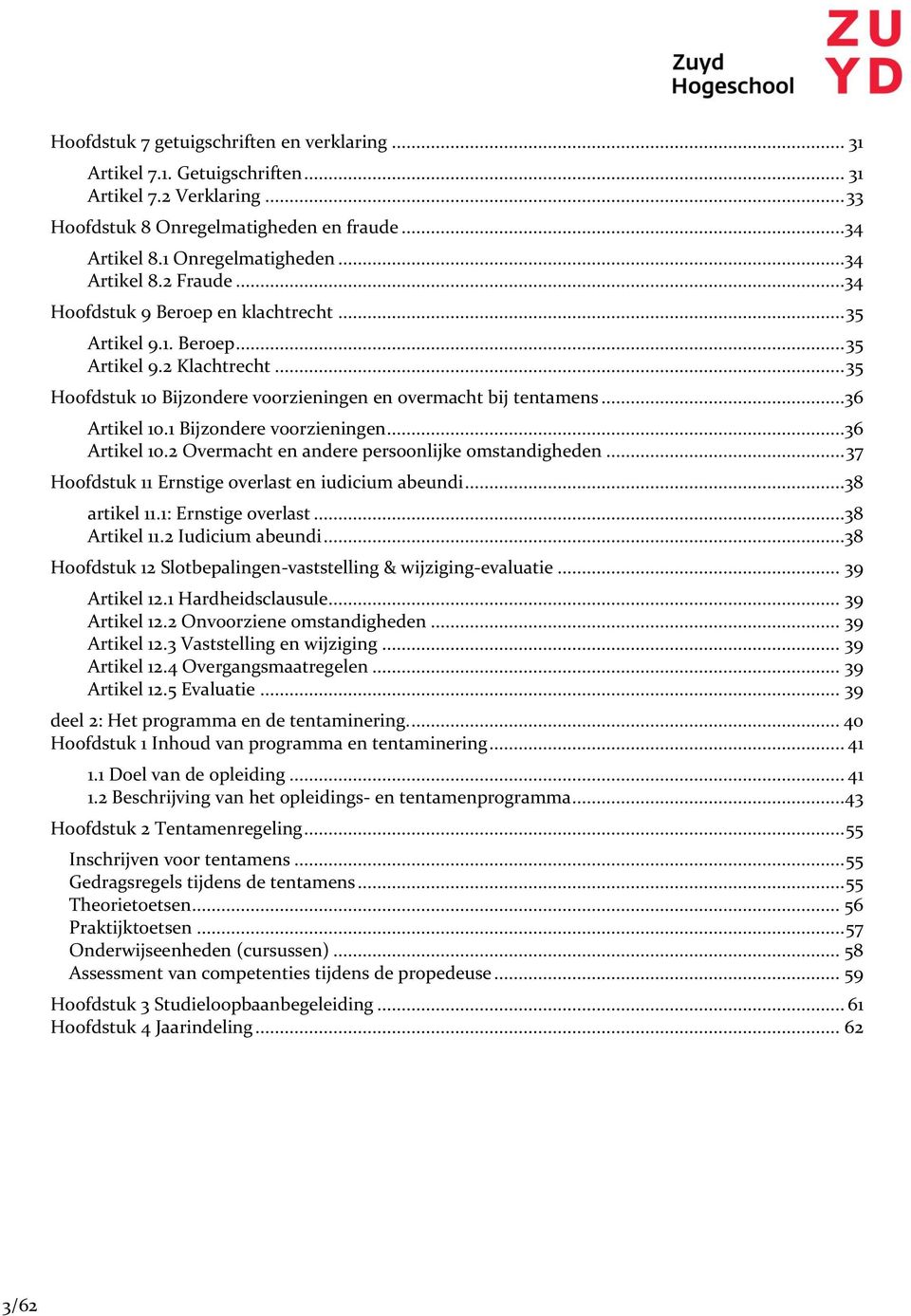 1 Bijzondere voorningen...36 Artikel 10.2 Overmacht en andere persoonlijke omstandigheden... 37 Hoofdstuk 11 Ernstige overlast en iudicium abeundi...38 artikel 11.1: Ernstige overlast...38 Artikel 11.