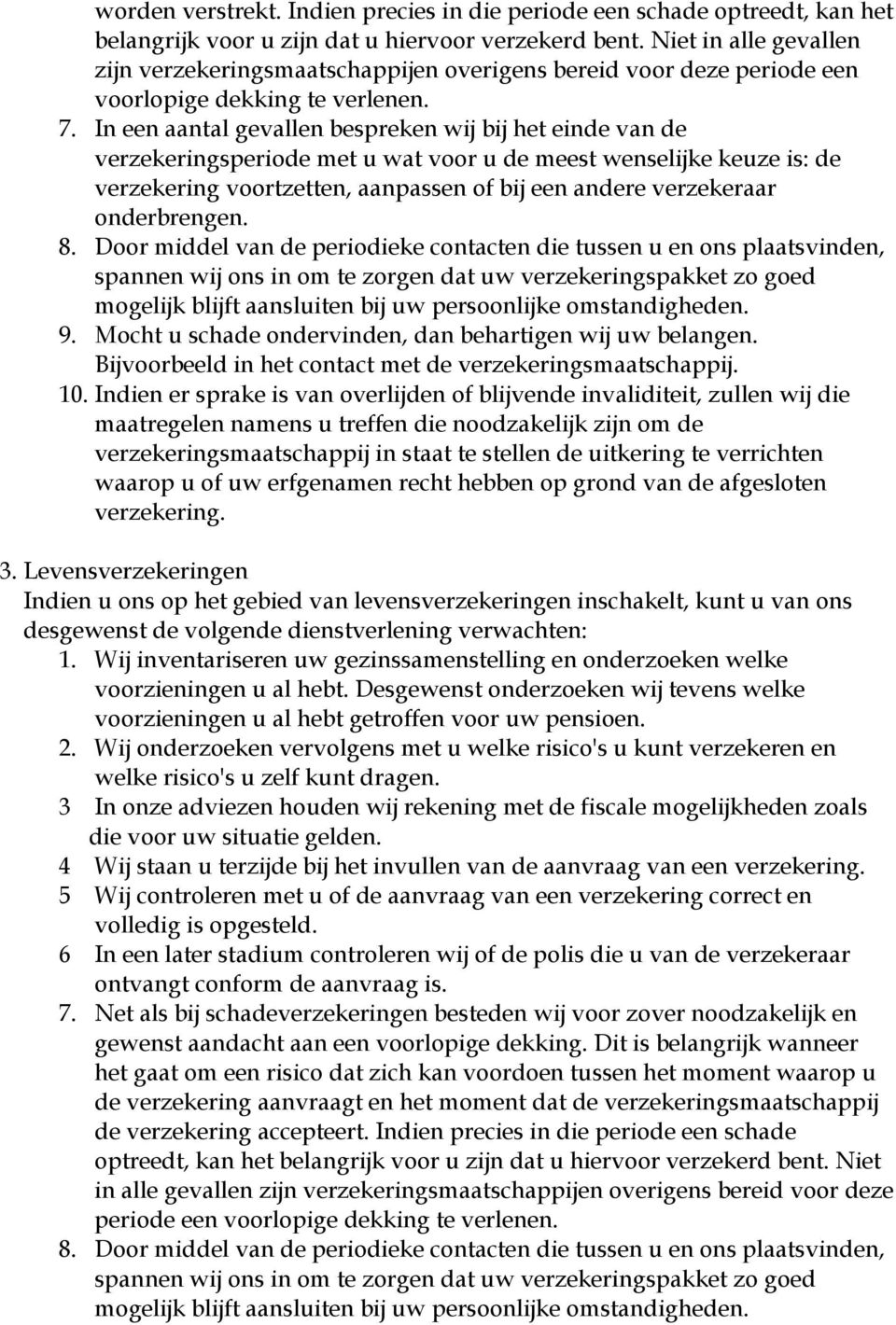 In een aantal gevallen bespreken wij bij het einde van de verzekeringsperiode met u wat voor u de meest wenselijke keuze is: de verzekering voortzetten, aanpassen of bij een andere verzekeraar