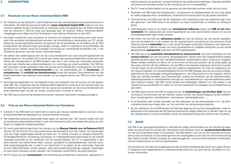 en zoals ook bevestigd door de resolutie Nieuw Industrieel Beleid neergelegd na het debat rond het Groenboek in het Vlaamse Parlement in april 2011.