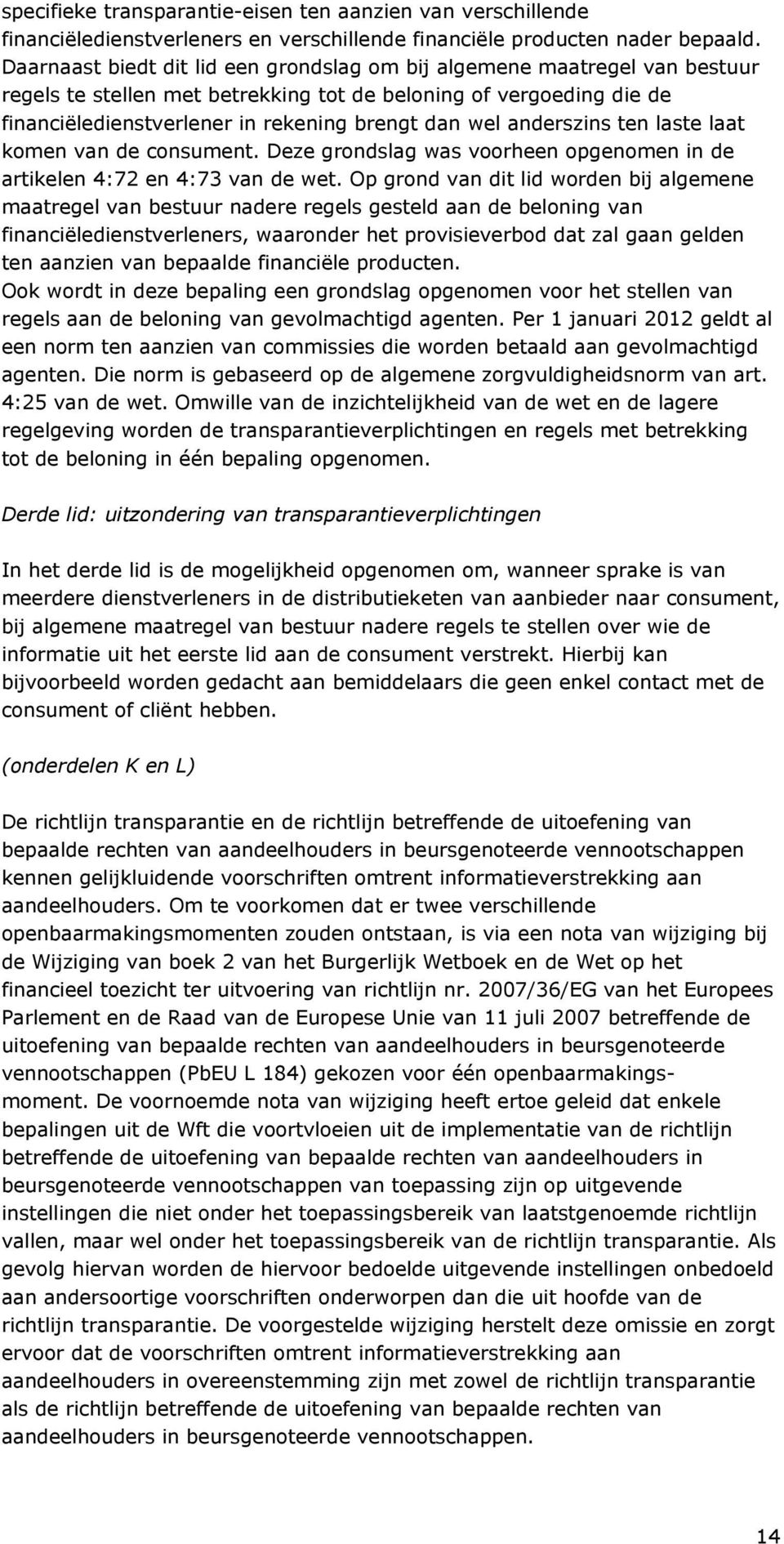 anderszins ten laste laat komen van de consument. Deze grondslag was voorheen opgenomen in de artikelen 4:72 en 4:73 van de wet.