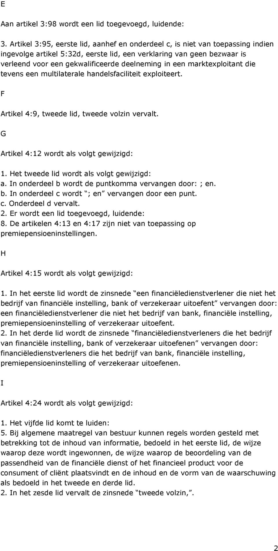 een marktexploitant die tevens een multilaterale handelsfaciliteit exploiteert. F Artikel 4:9, tweede lid, tweede volzin vervalt. G Artikel 4:12 wordt als volgt gewijzigd: 1.