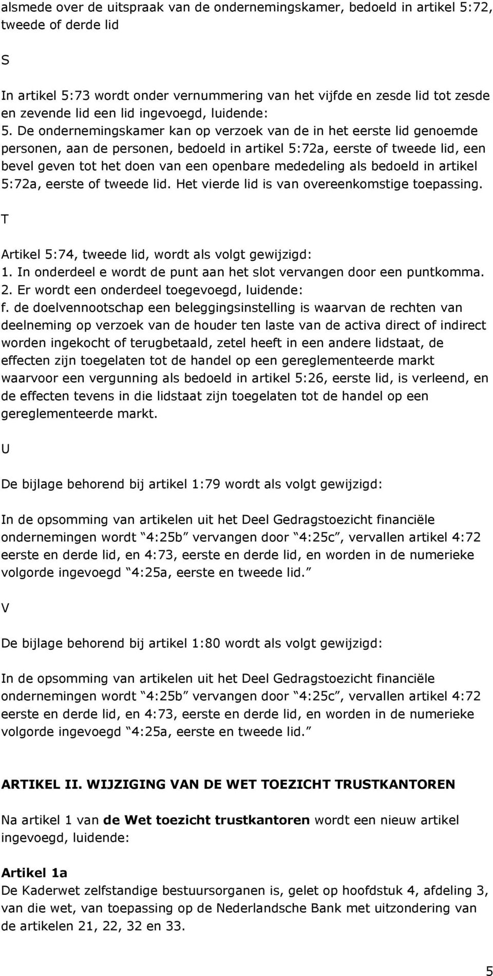 De ondernemingskamer kan op verzoek van de in het eerste lid genoemde personen, aan de personen, bedoeld in artikel 5:72a, eerste of tweede lid, een bevel geven tot het doen van een openbare