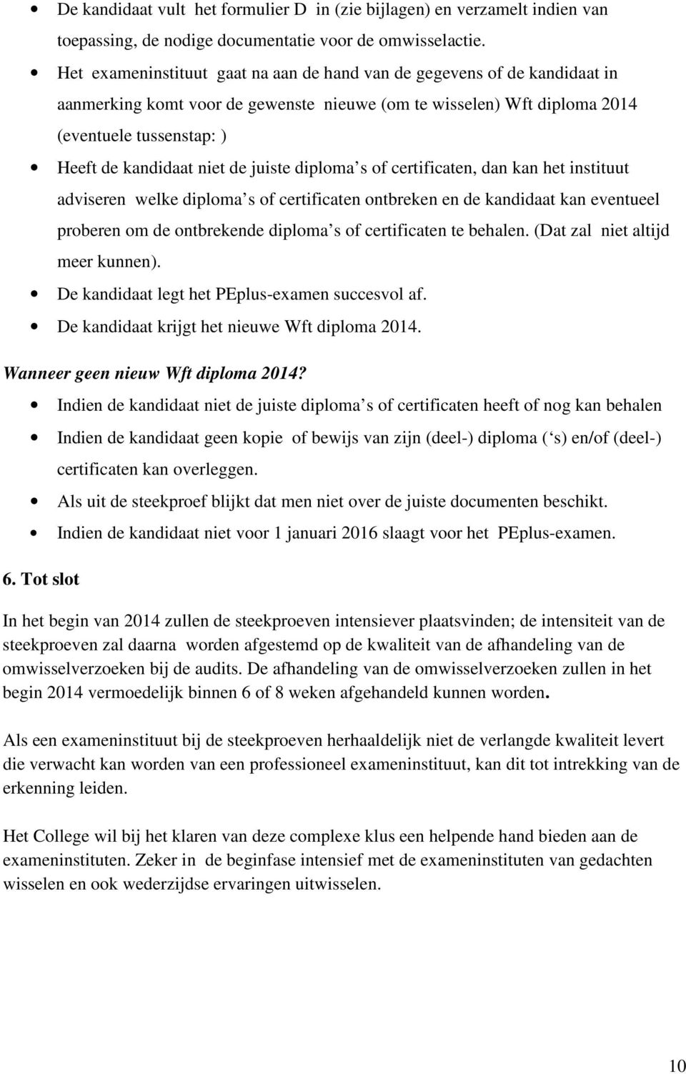 de juiste diploma s of certificaten, dan kan het instituut adviseren welke diploma s of certificaten ontbreken en de kandidaat kan eventueel proberen om de ontbrekende diploma s of certificaten te