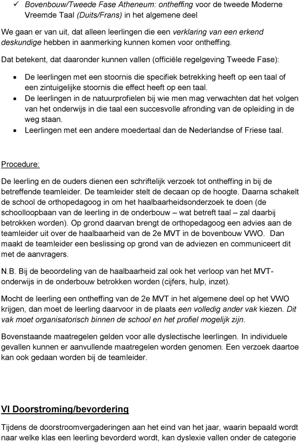 Dat betekent, dat daaronder kunnen vallen (officiële regelgeving Tweede Fase): De leerlingen met een stoornis die specifiek betrekking heeft op een taal of een zintuigelijke stoornis die effect heeft