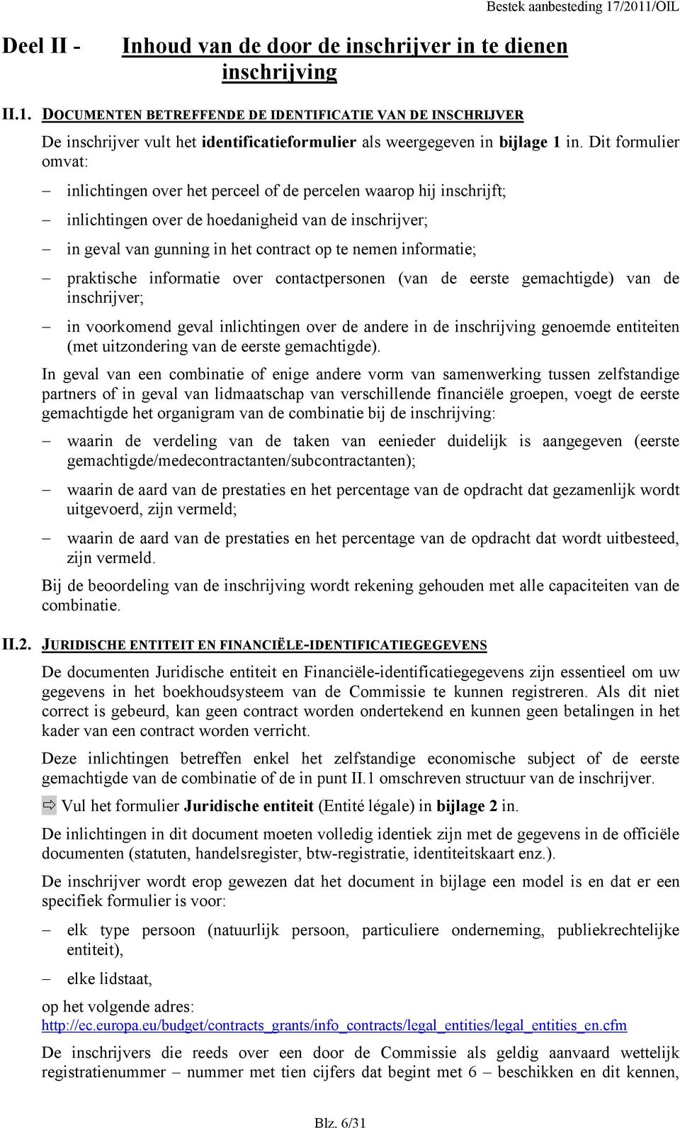 informatie; praktische informatie over contactpersonen (van de eerste gemachtigde) van de inschrijver; in voorkomend geval inlichtingen over de andere in de inschrijving genoemde entiteiten (met