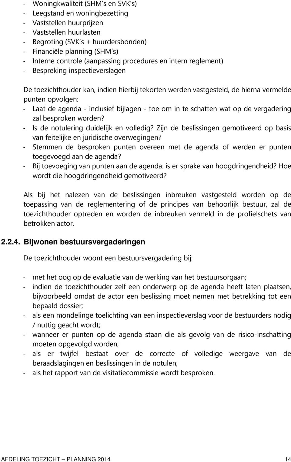 agenda - inclusief bijlagen - toe om in te schatten wat op de vergadering zal besproken worden? - Is de notulering duidelijk en volledig?