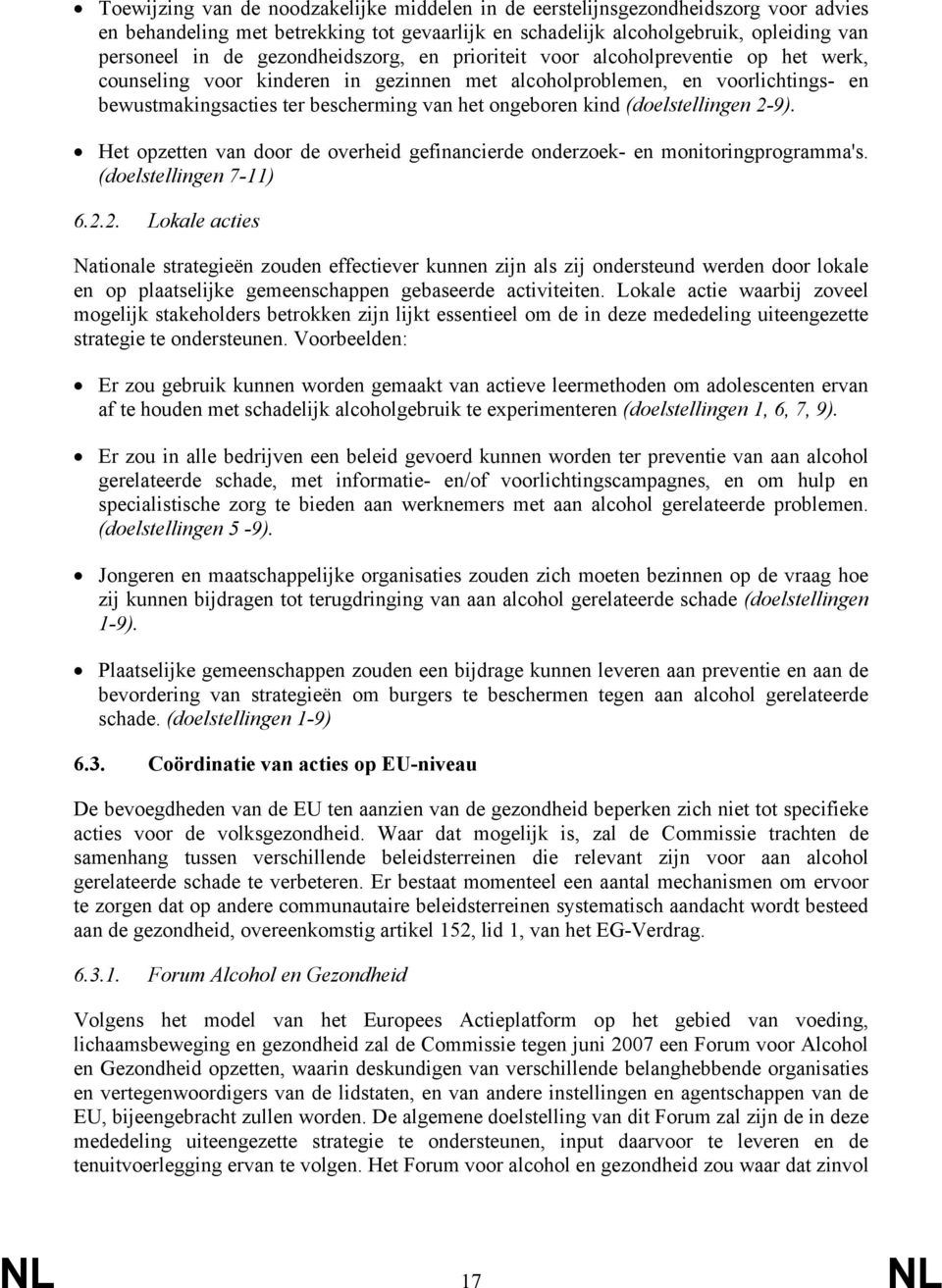 kind (doelstellingen 2-9). Het opzetten van door de overheid gefinancierde onderzoek- en monitoringprogramma's. (doelstellingen 7-11) 6.2.2. Lokale acties Nationale strategieën zouden effectiever kunnen zijn als zij ondersteund werden door lokale en op plaatselijke gemeenschappen gebaseerde activiteiten.