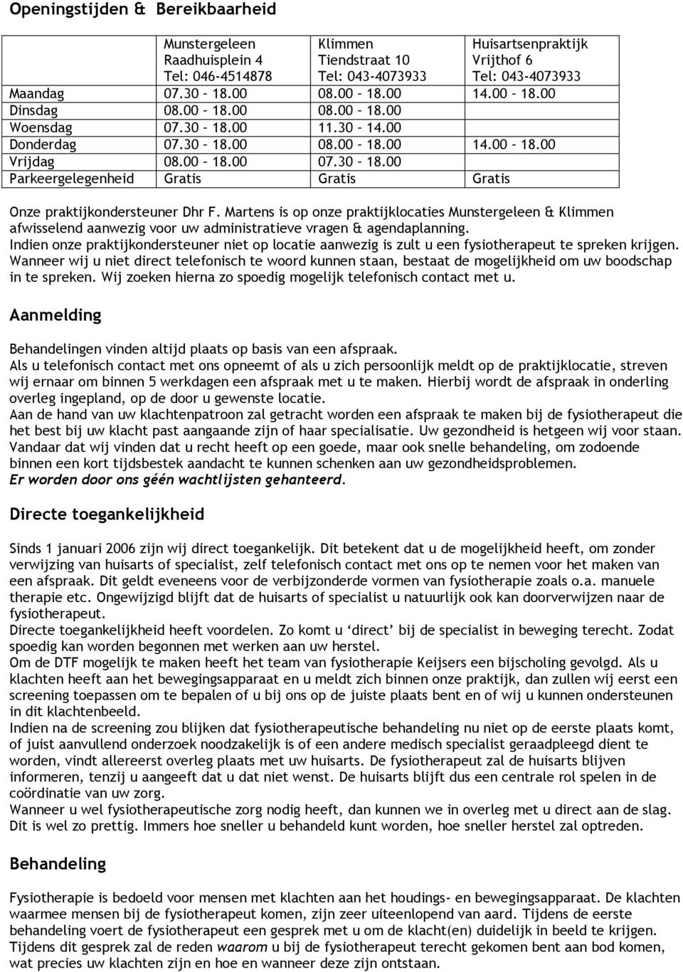 Martens is op onze praktijklocaties Munstergeleen & Klimmen afwisselend aanwezig voor uw administratieve vragen & agendaplanning.