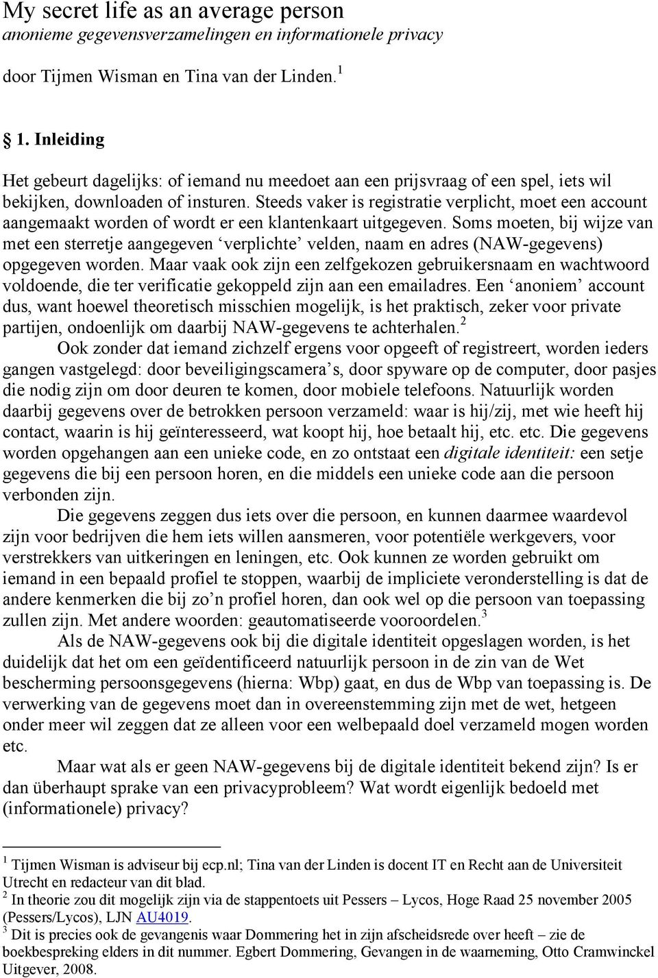 Steeds vaker is registratie verplicht, moet een account aangemaakt worden of wordt er een klantenkaart uitgegeven.