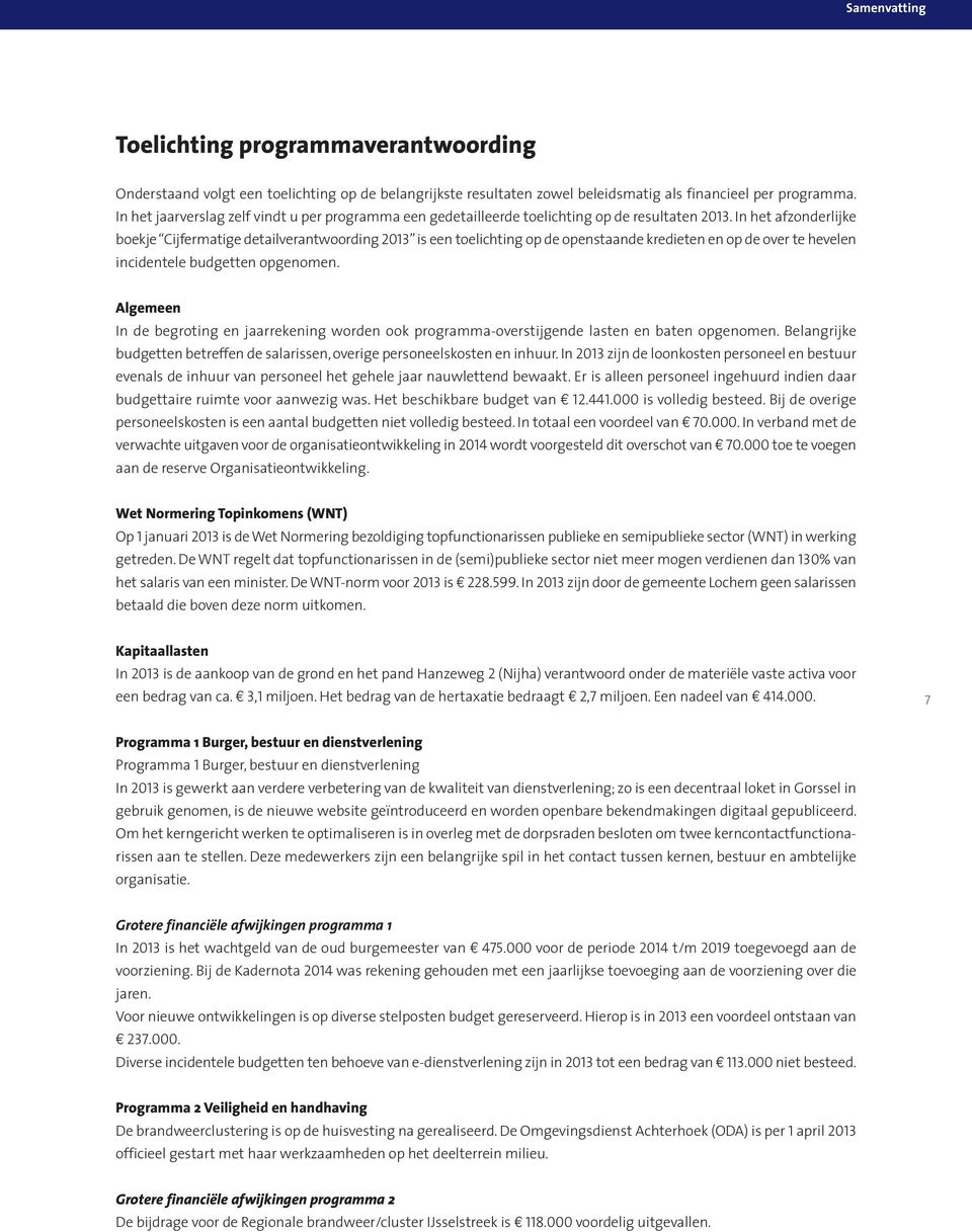 In het afzonderlijke boekje Cijfermatige detailverantwoording 2013 is een toelichting op de openstaande kredieten en op de over te hevelen incidentele budgetten opgenomen.