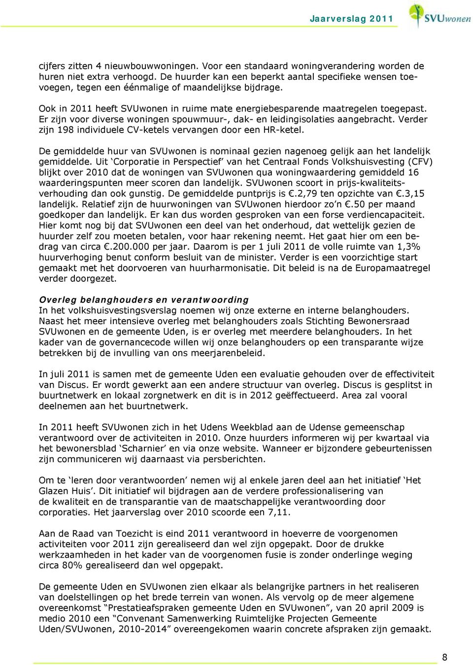 Er zijn voor diverse woningen spouwmuur-, dak- en leidingisolaties aangebracht. Verder zijn 198 individuele CV-ketels vervangen door een HR-ketel.