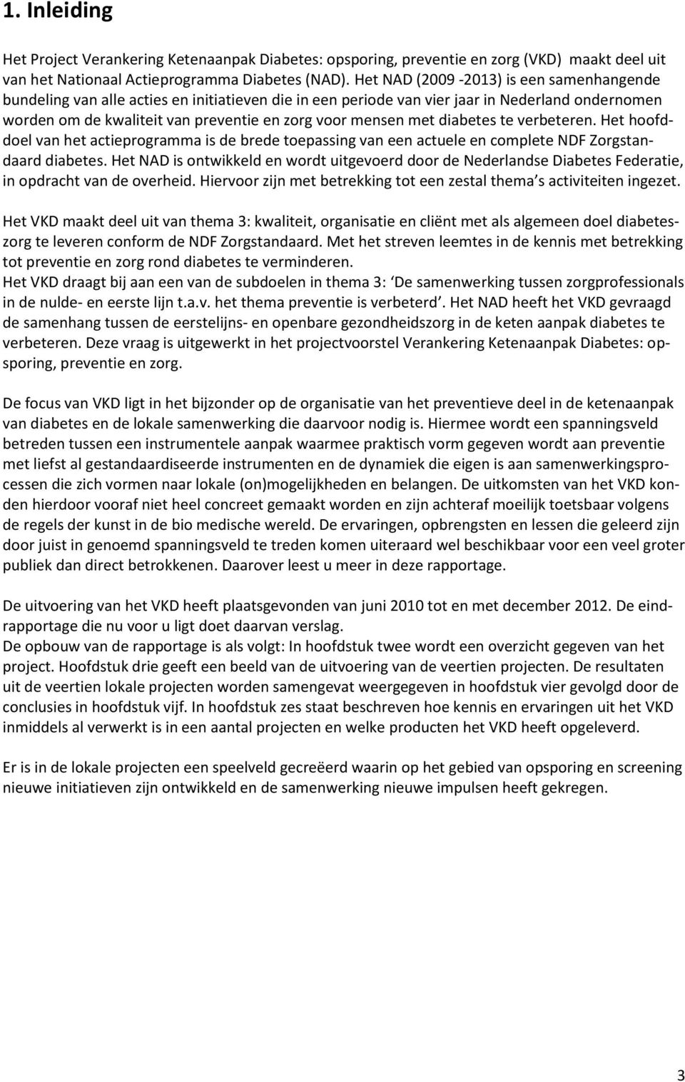 met diabetes te verbeteren. Het hoofddoel van het actieprogramma is de brede toepassing van een actuele en complete NDF Zorgstandaard diabetes.