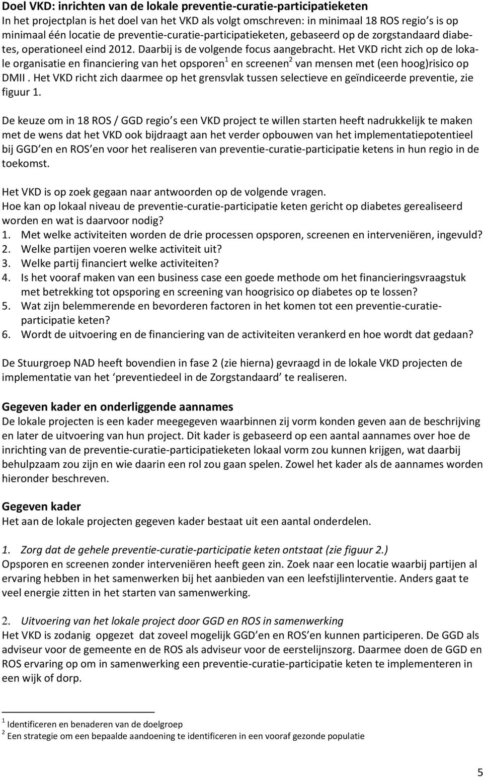 Het VKD richt zich op de lokale organisatie en financiering van het opsporen 1 en screenen 2 van mensen met (een hoog)risico op DMII.