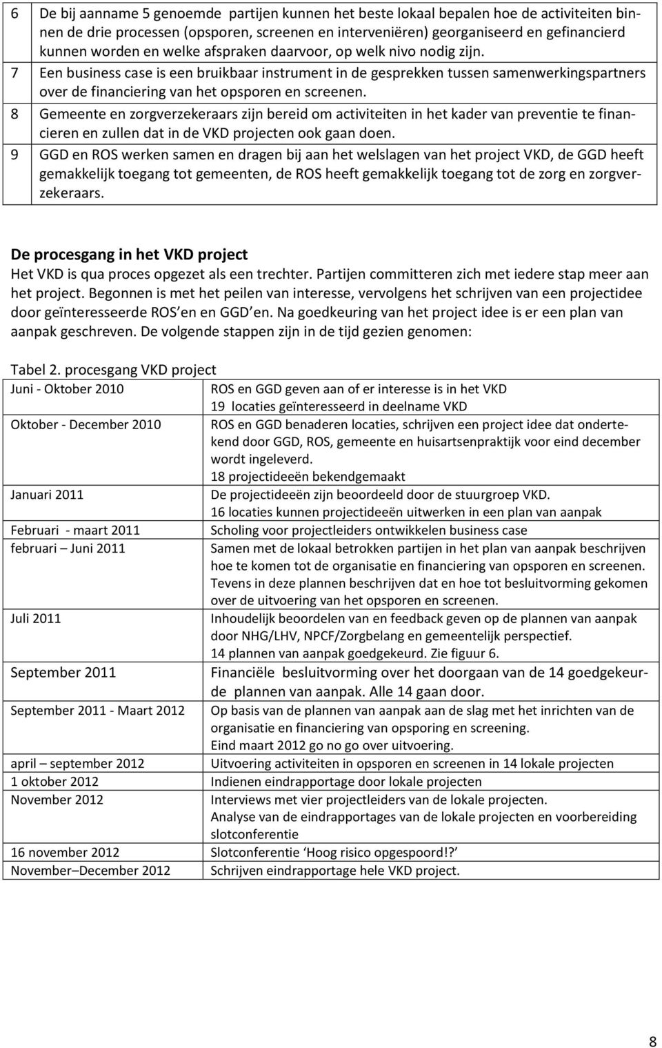 8 Gemeente en zorgverzekeraars zijn bereid om activiteiten in het kader van preventie te financieren en zullen dat in de VKD projecten ook gaan doen.