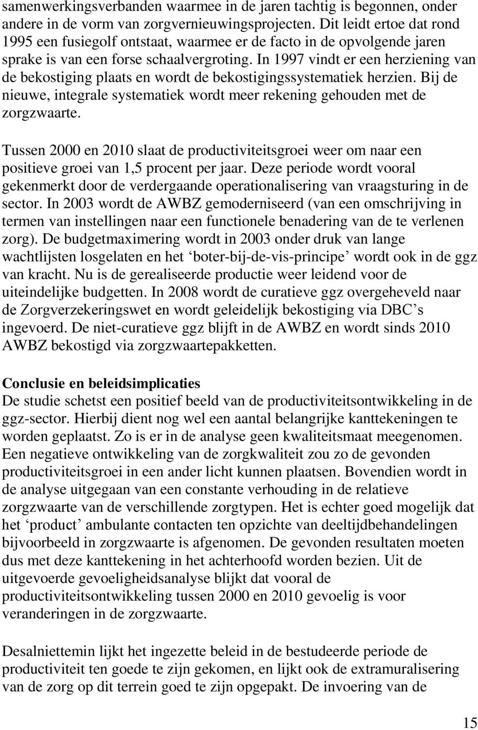 In 1997 vindt er een herziening van de bekostiging plaats en wordt de bekostigingssystematiek herzien. Bij de nieuwe, integrale systematiek wordt meer rekening gehouden met de zorgzwaarte.