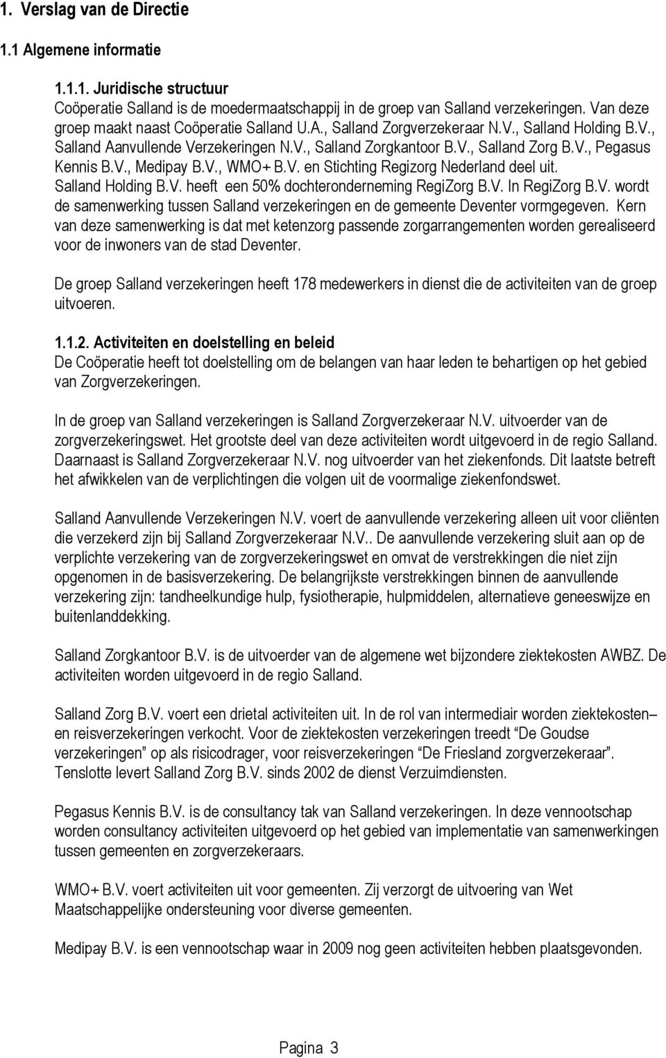 V., Medipay B.V., WMO+ B.V. en Stichting Regizorg Nederland deel uit. Salland Holding B.V. heeft een 50% dochteronderneming RegiZorg B.V. In RegiZorg B.V. wordt de samenwerking tussen Salland verzekeringen en de gemeente Deventer vormgegeven.