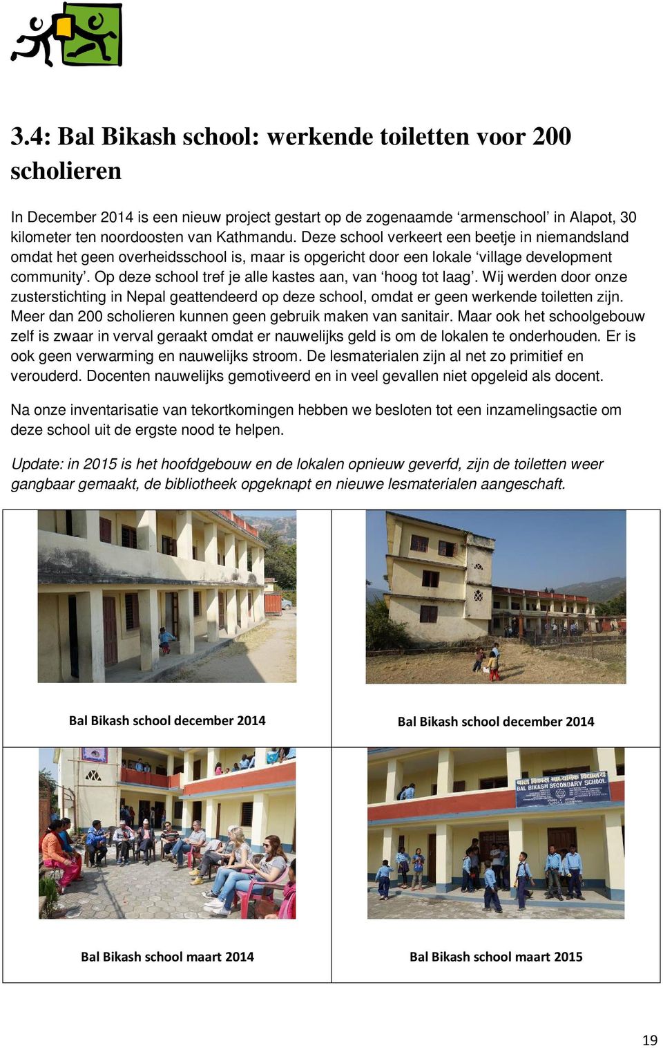 Op deze school tref je alle kastes aan, van hoog tot laag. Wij werden door onze zusterstichting in Nepal geattendeerd op deze school, omdat er geen werkende toiletten zijn.