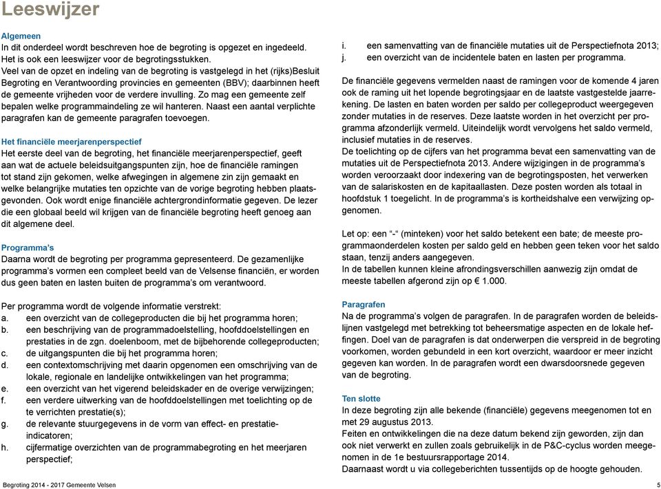 invulling. Zo mag een gemeente zelf bepalen welke programmaindeling ze wil hanteren. Naast een aantal verplichte paragrafen kan de gemeente paragrafen toevoegen.