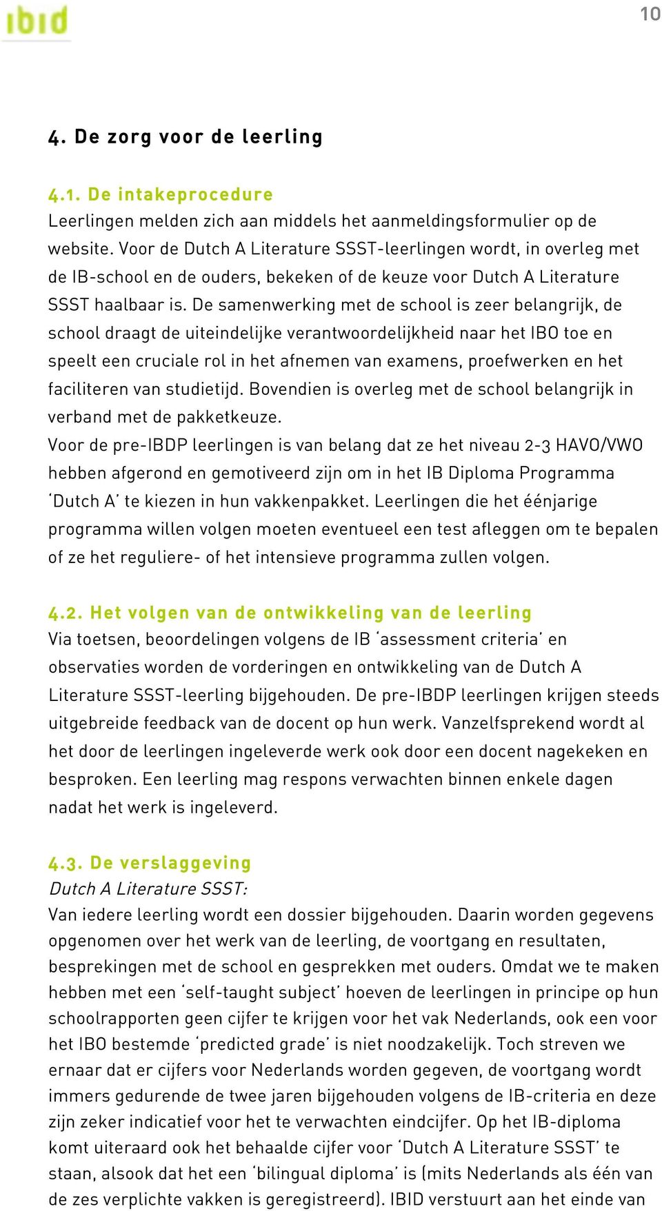 De samenwerking met de school is zeer belangrijk, de school draagt de uiteindelijke verantwoordelijkheid naar het IBO toe en speelt een cruciale rol in het afnemen van examens, proefwerken en het