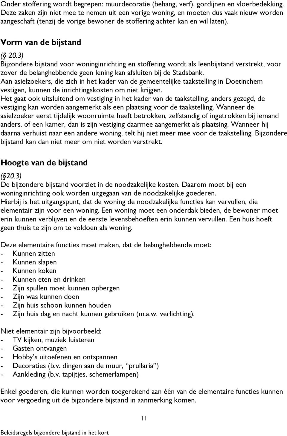 3) Bijzondere bijstand voor woninginrichting en stoffering wordt als leenbijstand verstrekt, voor zover de belanghebbende geen lening kan afsluiten bij de Stadsbank.