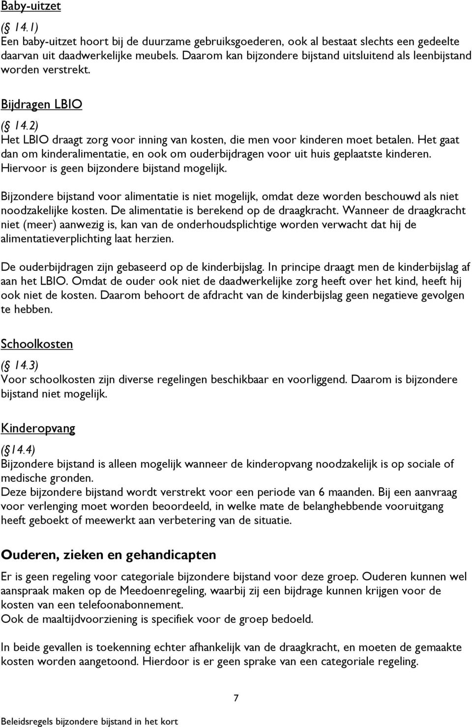 Het gaat dan om kinderalimentatie, en ook om ouderbijdragen voor uit huis geplaatste kinderen. Hiervoor is geen bijzondere bijstand mogelijk.