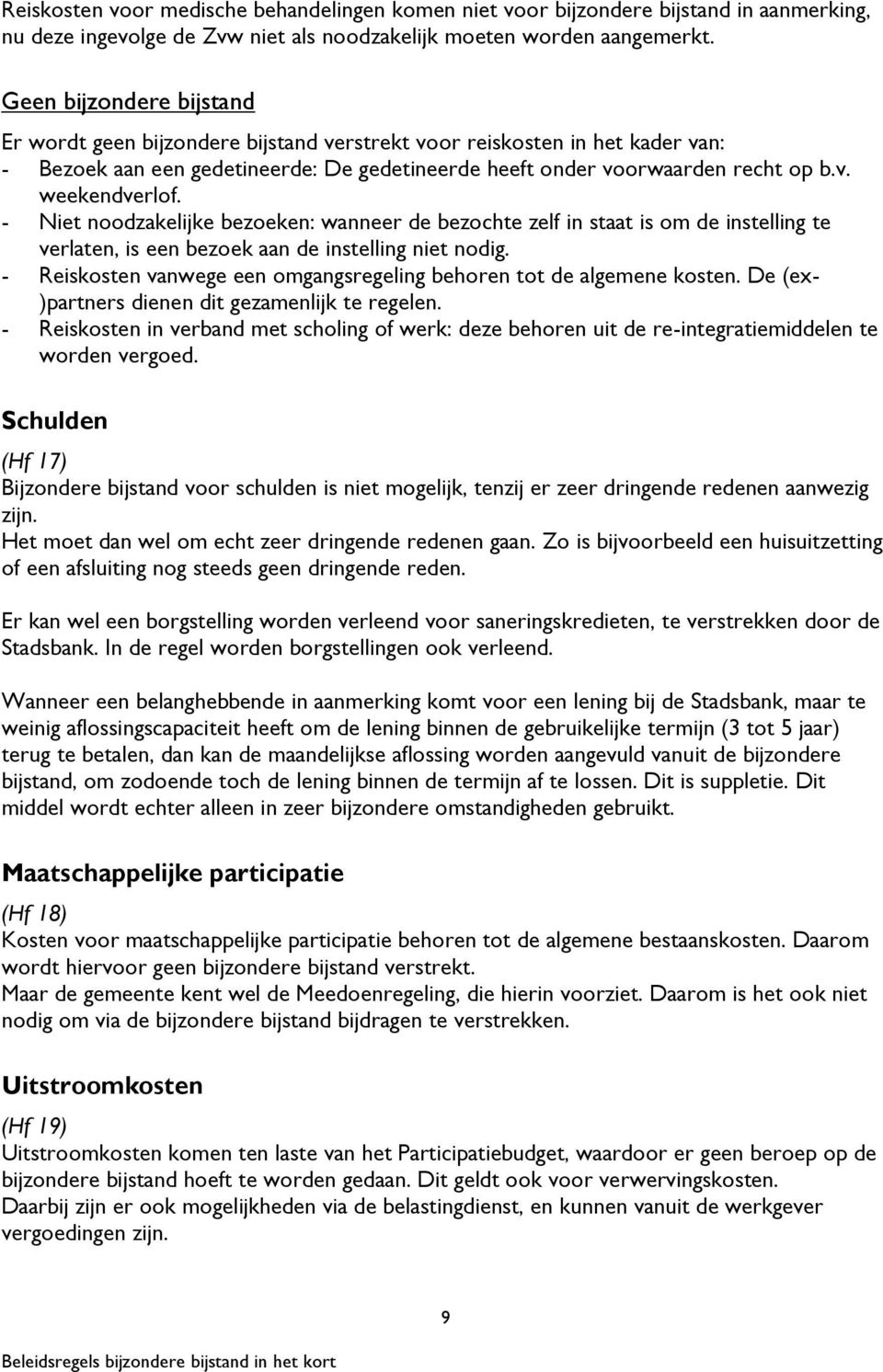 - Niet noodzakelijke bezoeken: wanneer de bezochte zelf in staat is om de instelling te verlaten, is een bezoek aan de instelling niet nodig.