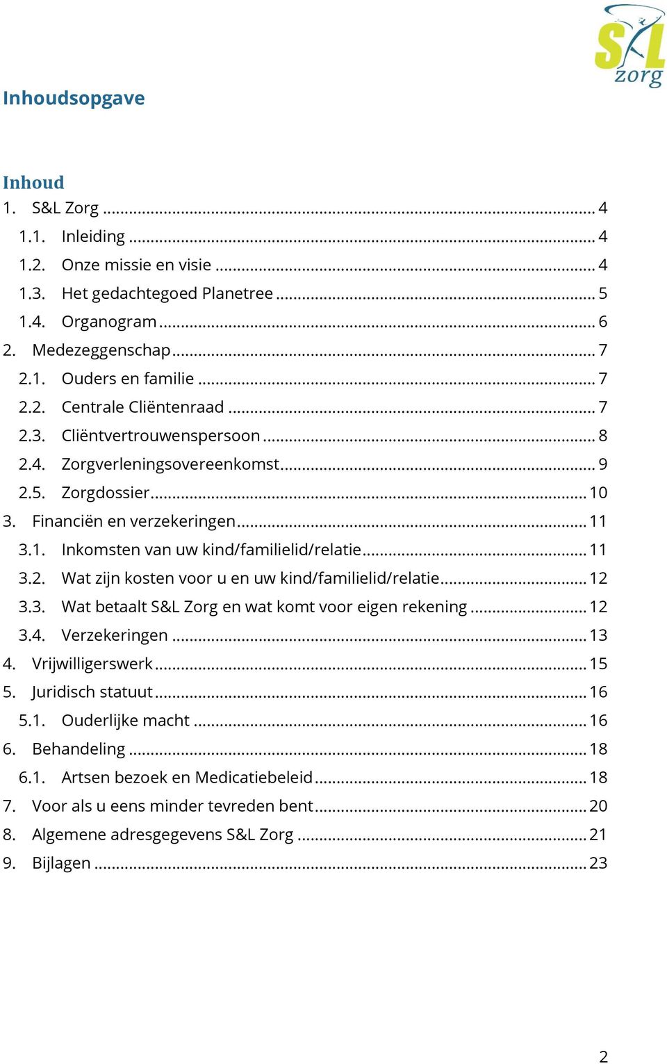 .. 12 3.3. Wat betaalt S&L Zorg en wat komt voor eigen rekening... 12 3.4. Verzekeringen... 13 4. Vrijwilligerswerk... 15 5. Juridisch statuut... 16 5.1. Ouderlijke macht... 16 6. Behandeling... 18 6.