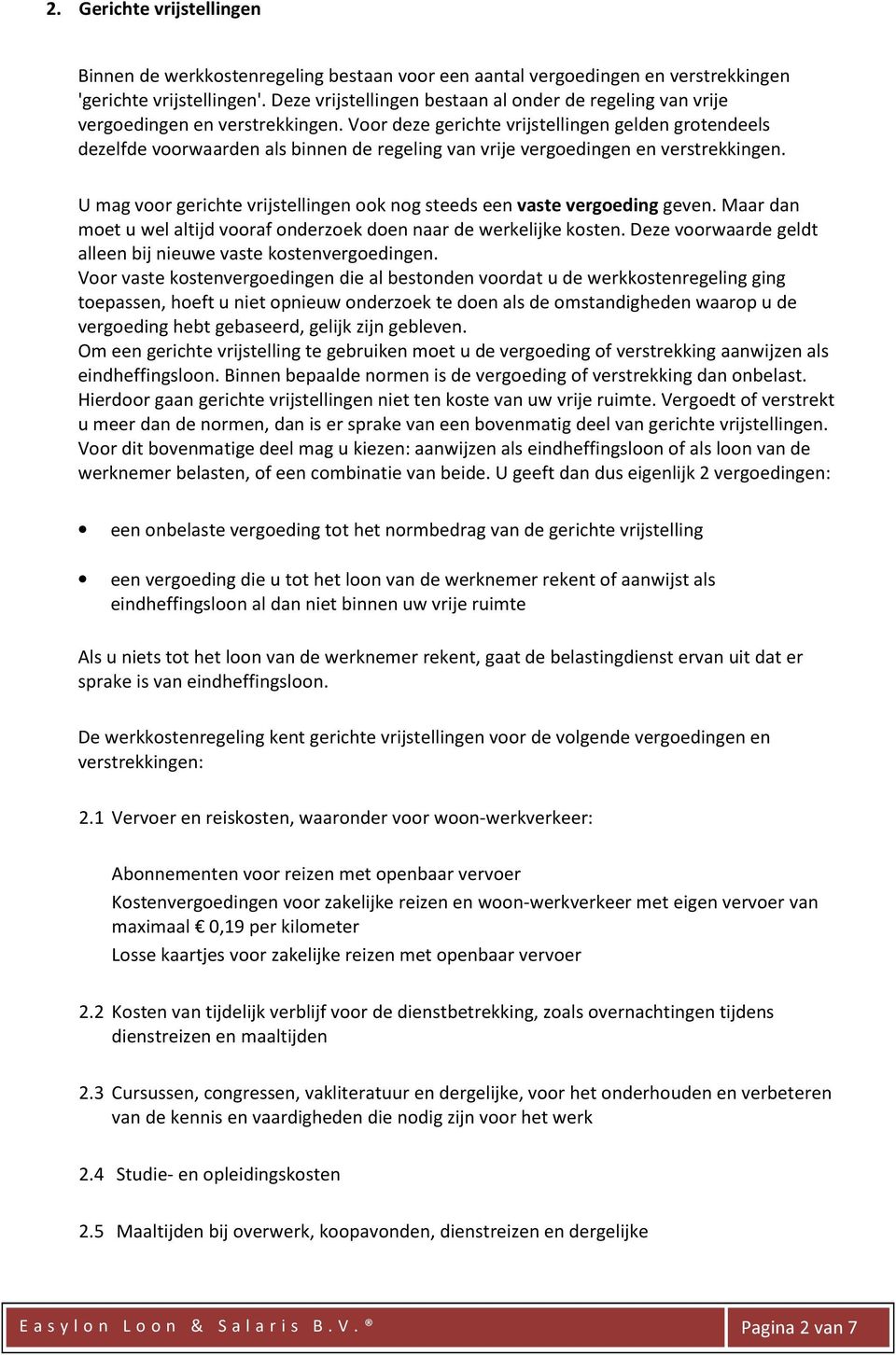 Voor deze gerichte vrijstellingen gelden grotendeels dezelfde voorwaarden als binnen de regeling van vrije vergoedingen en verstrekkingen.