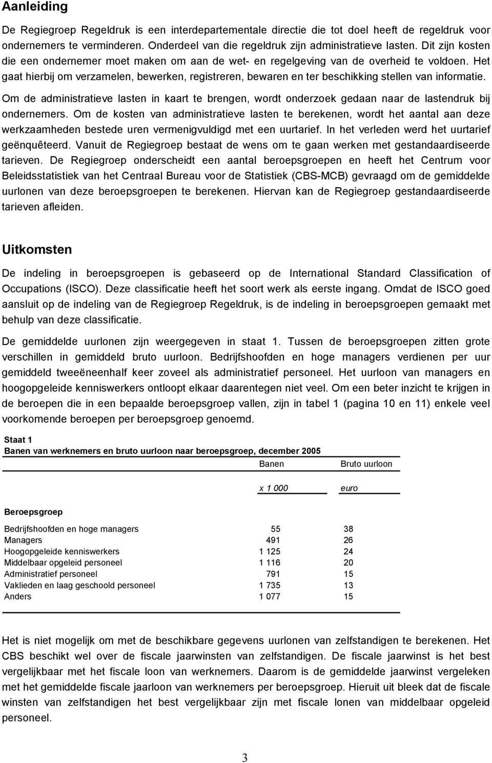 Het gaat hierbij om verzamelen, bewerken, registreren, bewaren en ter beschikking stellen van informatie.