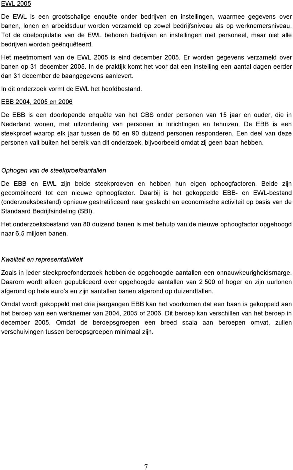 Er worden gegevens verzameld over banen op 31 december 2005. In de praktijk komt het voor dat een instelling een aantal dagen eerder dan 31 december de baangegevens aanlevert.