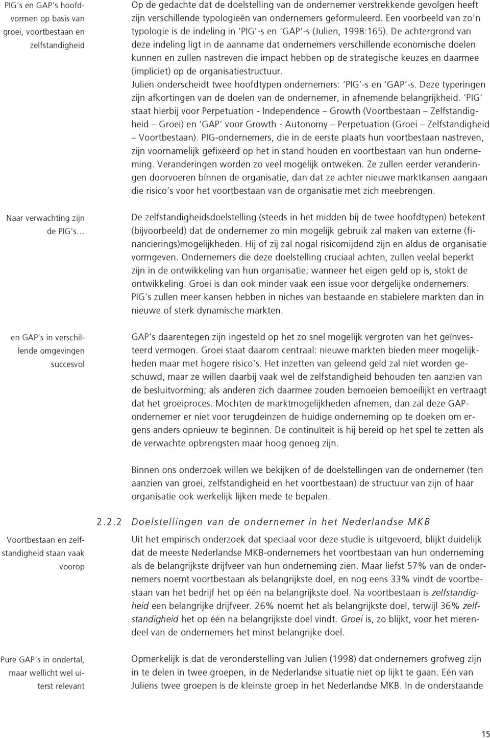 De achtergrond van deze indeling ligt in de aanname dat ondernemers verschillende economische doelen kunnen en zullen nastreven die impact hebben op de strategische keuzes en daarmee (impliciet) op