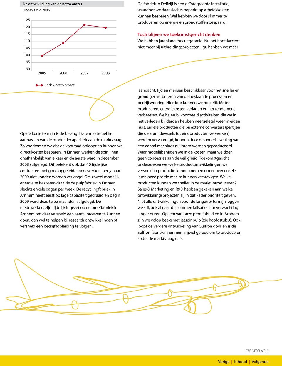 Nu het hoofdaccent niet meer bij uitbreidingsprojecten ligt, hebben we meer Index netto omzet Op de korte termijn is de belangrijkste maatregel het aanpassen van de productiecapaciteit aan de