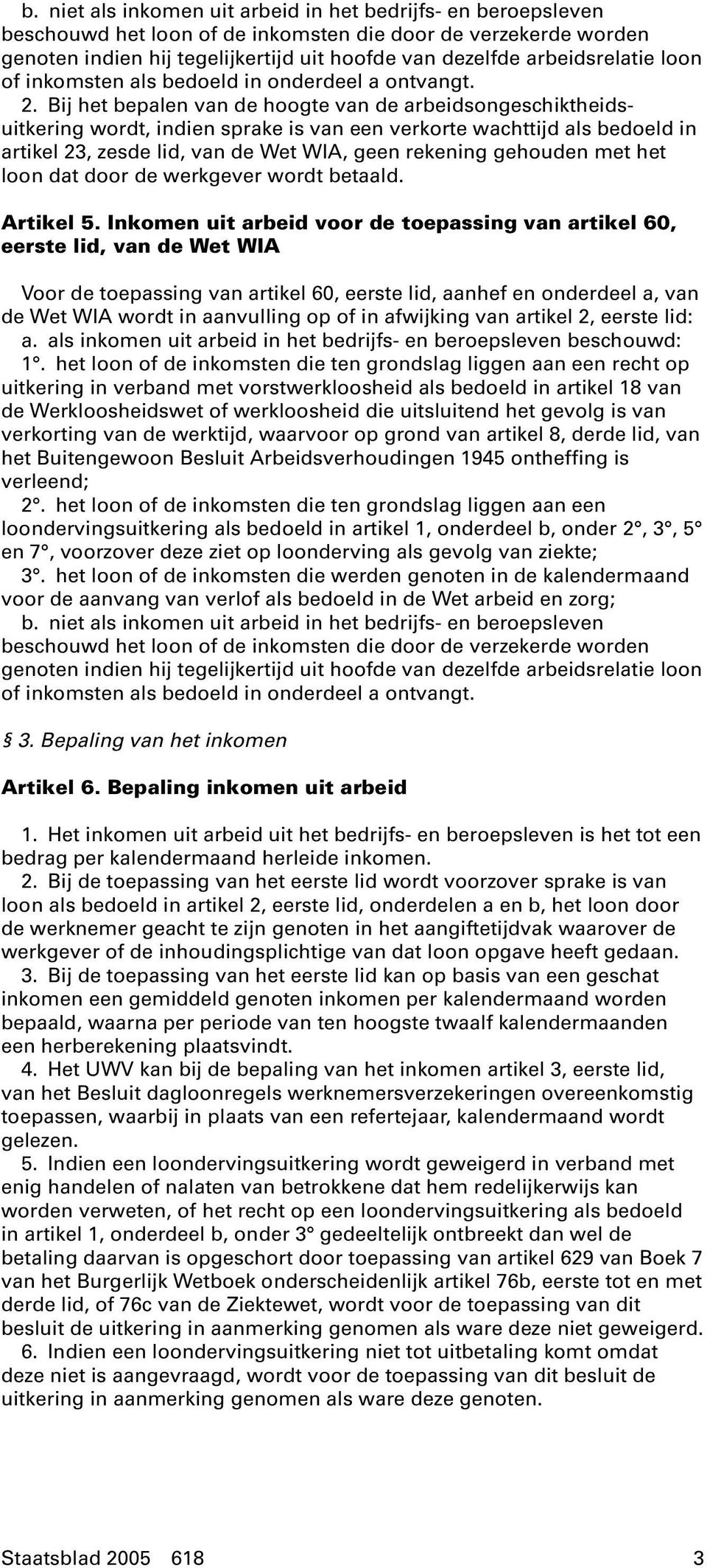 Bij het bepalen van de hoogte van de arbeidsongeschiktheidsuitkering wordt, indien sprake is van een verkorte wachttijd als bedoeld in artikel 23, zesde lid, van de Wet WIA, geen rekening gehouden