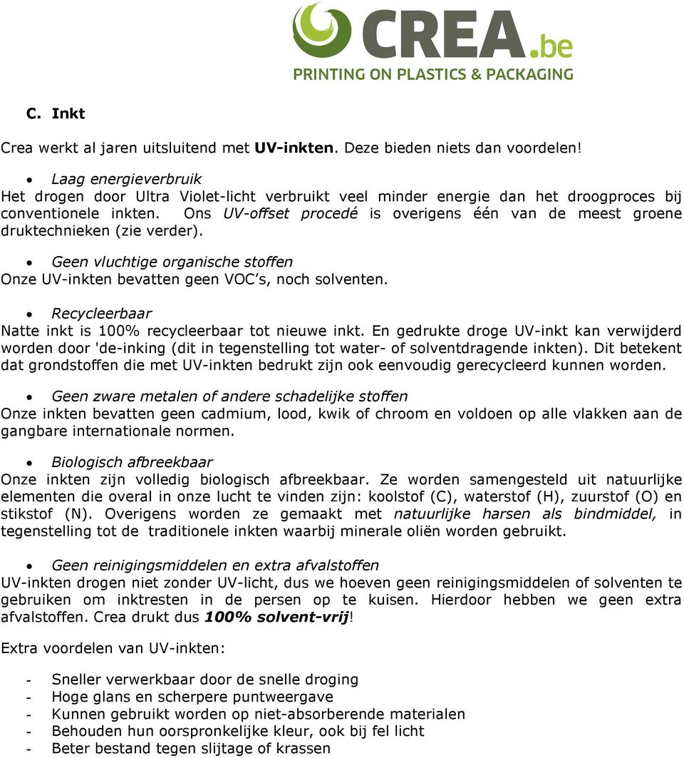 Ons UV-offset procedé is overigens één van de meest groene druktechnieken (zie verder). Geen vluchtige organische stoffen Onze UV-inkten bevatten geen VOC s, noch solventen.