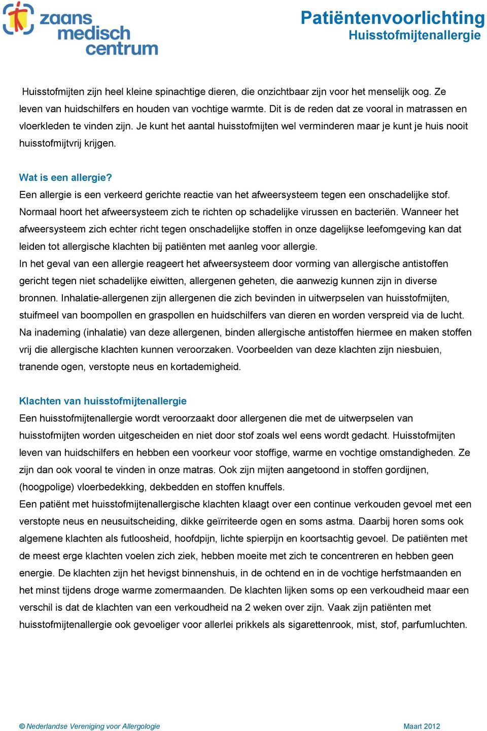 Een allergie is een verkeerd gerichte reactie van het afweersysteem tegen een onschadelijke stof. Normaal hoort het afweersysteem zich te richten op schadelijke virussen en bacteriën.