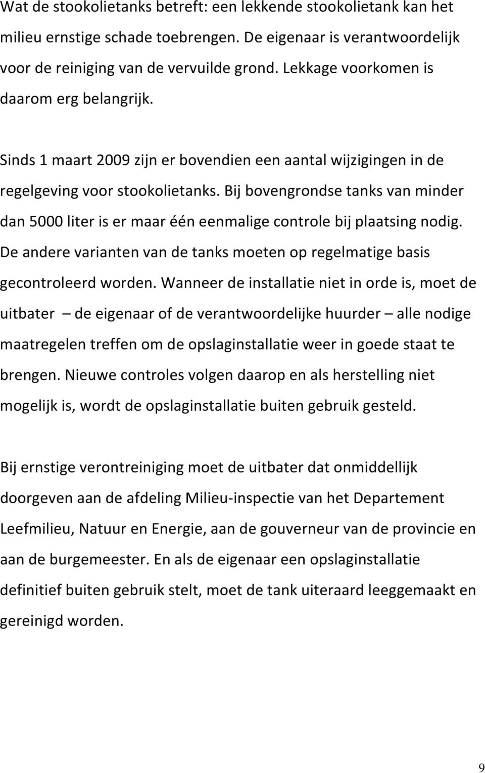 Bij bovengrondse tanks van minder dan 5000 liter is er maar één eenmalige controle bij plaatsing nodig. De andere varianten van de tanks moeten op regelmatige basis gecontroleerd worden.