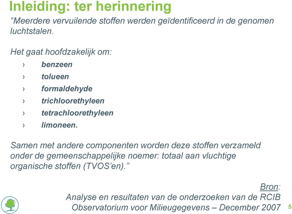 Samen met andere componenten worden deze stoffen verzameld onder de gemeenschappelijke noemer: totaal aan vluchtige