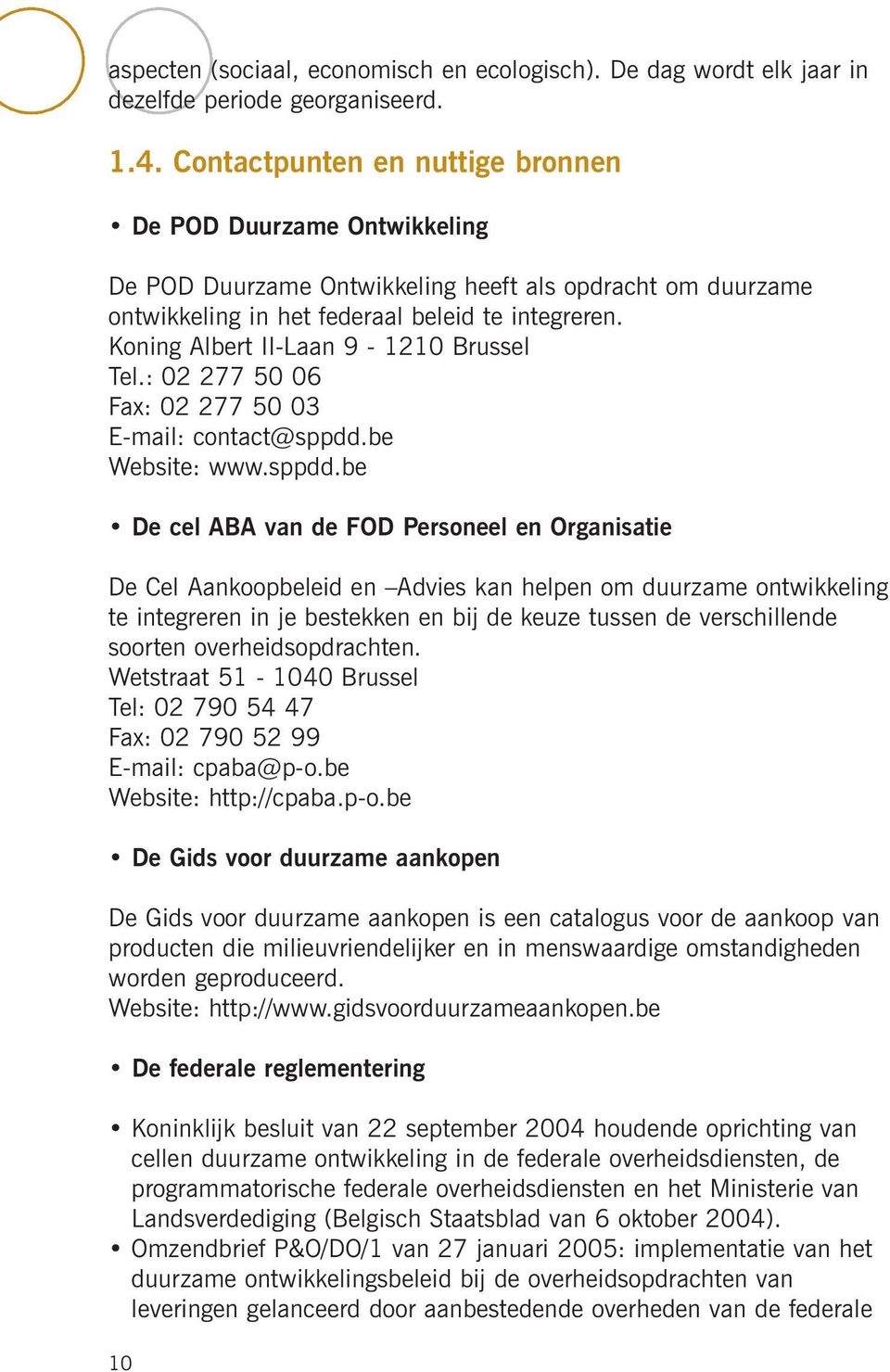 Koning Albert II-Laan 9-1210 Brussel Tel.: 02 277 50 06 Fax: 02 277 50 03 E-mail: contact@sppdd.