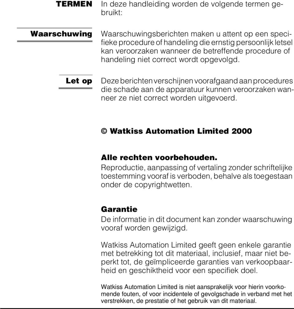 Deze berichten verschijnen voorafgaand aan procedures die schade aan de apparatuur kunnen veroorzaken wanneer ze niet correct worden uitgevoerd.