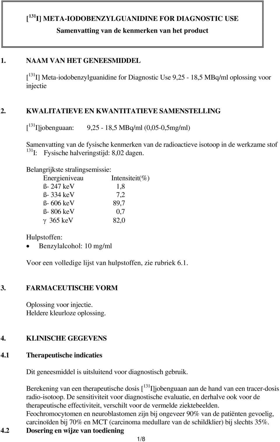 KWALITATIEVE EN KWANTITATIEVE SAMENSTELLING [ 131 I]jobenguaan: 9,25-18,5 MBq/ml (0,05-0,5mg/ml) Samenvatting van de fysische kenmerken van de radioactieve isotoop in de werkzame stof 131 I: Fysische