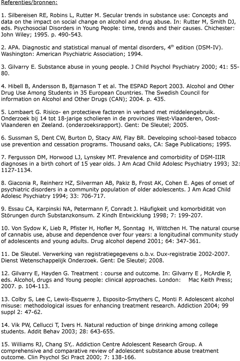 Washington: American Psychiatric Association; 1994. 3. Gilvarry E. Substance abuse in young people. J Child Psychol Psychiatry 2000; 41: 55-80. 4. Hibell B, Andersson B, Bjarnason T et al.