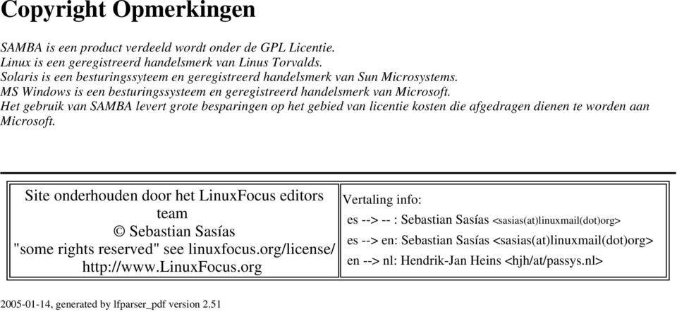 Het gebruik van SAMBA levert grote besparingen op het gebied van licentie kosten die afgedragen dienen te worden aan Microsoft.