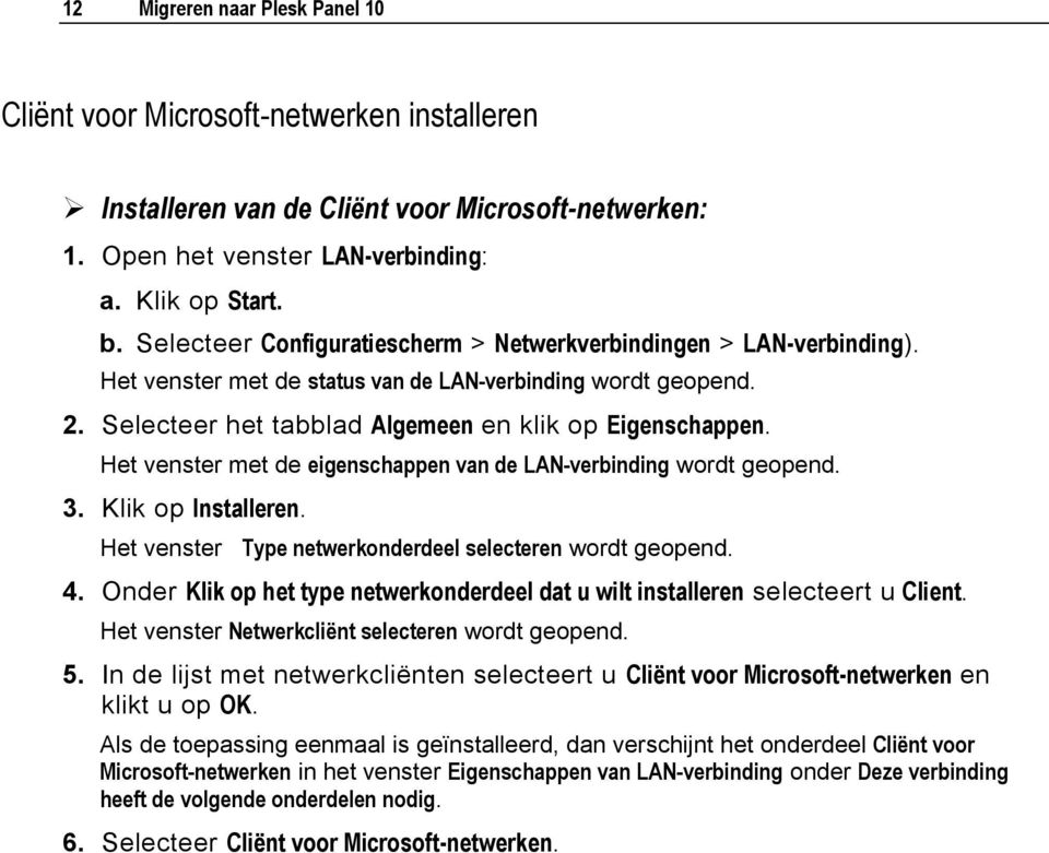 Het venster met de eigenschappen van de LAN-verbinding wordt geopend. 3. Klik op Installeren. Het venster Type netwerkonderdeel selecteren wordt geopend. 4.