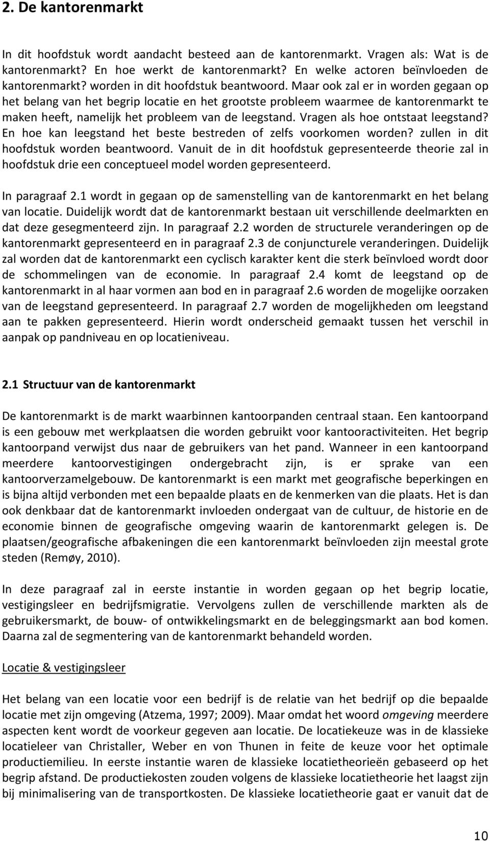 Maar ook zal er in worden gegaan op het belang van het begrip locatie en het grootste probleem waarmee de kantorenmarkt te maken heeft, namelijk het probleem van de leegstand.