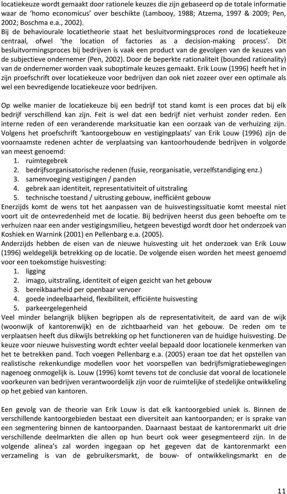 Dit besluitvormingsproces bij bedrijven is vaak een product van de gevolgen van de keuzes van de subjectieve ondernemer (Pen, 2002).