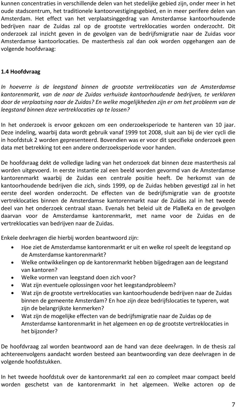 Dit onderzoek zal inzicht geven in de gevolgen van de bedrijfsmigratie naar de Zuidas voor Amsterdamse kantoorlocaties. De masterthesis zal dan ook worden opgehangen aan de volgende hoofdvraag: 1.